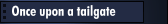 Once upon a tailgate